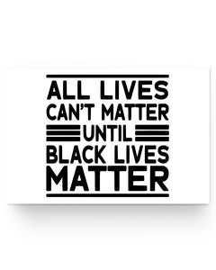 24x16 Poster - All lives can't matter until black lives matter