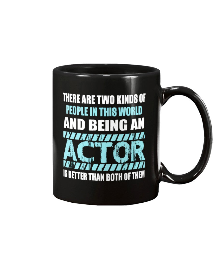 11oz Mug - There are two kinds of people in this world and being an actor is better than both of them