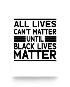 16x24 Poster - All lives can't matter until black lives matter