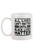 Load image into Gallery viewer, 11oz Mug - All lives can&#39;t matter until black lives matter
