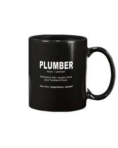 11oz Mug - Plumber: someone who repairs what's your husband fixedIf you think it's expensive hiring a good plumber try hiring a bad one
