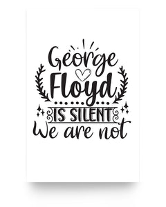 11x17 Poster - George Floyd is silent, we are not