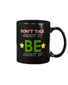 11oz Mug - Don't talk about it, be about it