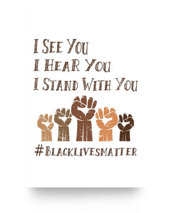 24x36 Poster - I see you, I hear you, I stand with you #black lives matter