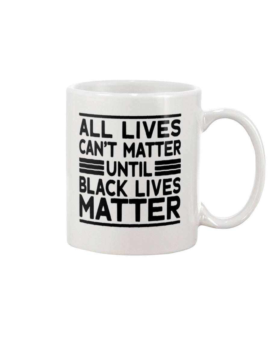 11oz Mug - All lives can't matter until black lives matter