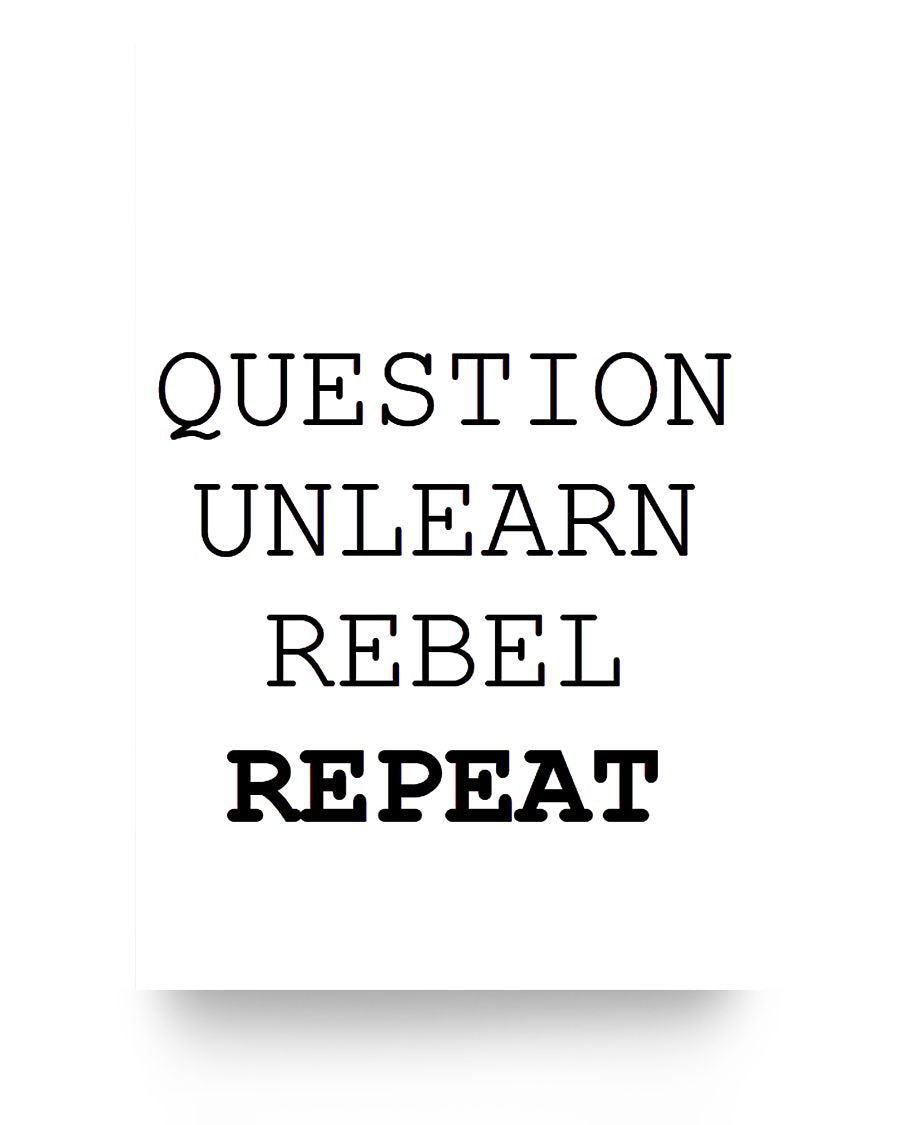 16x24 Poster - Question, unlearn, rebel, repeat