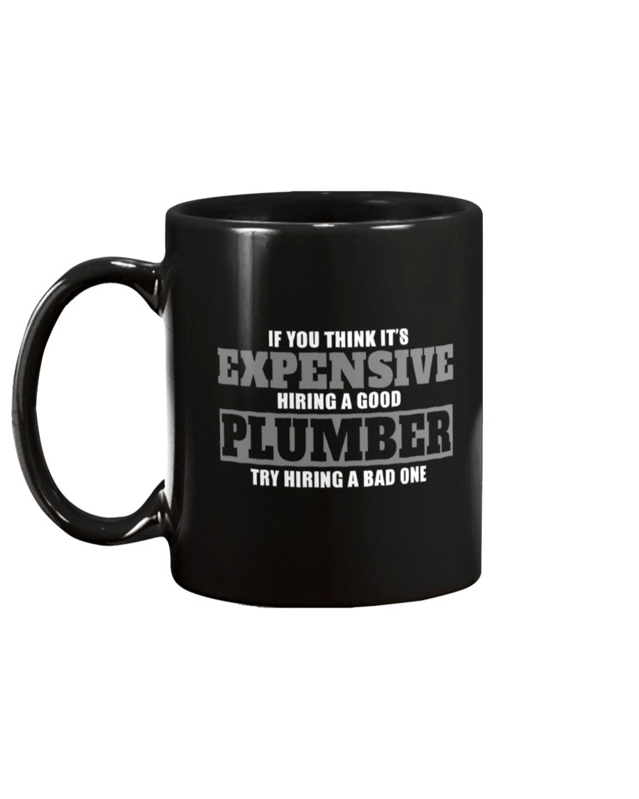 11oz Mug - If you think it's expensive hiring a good plumber, try hiring a bad one