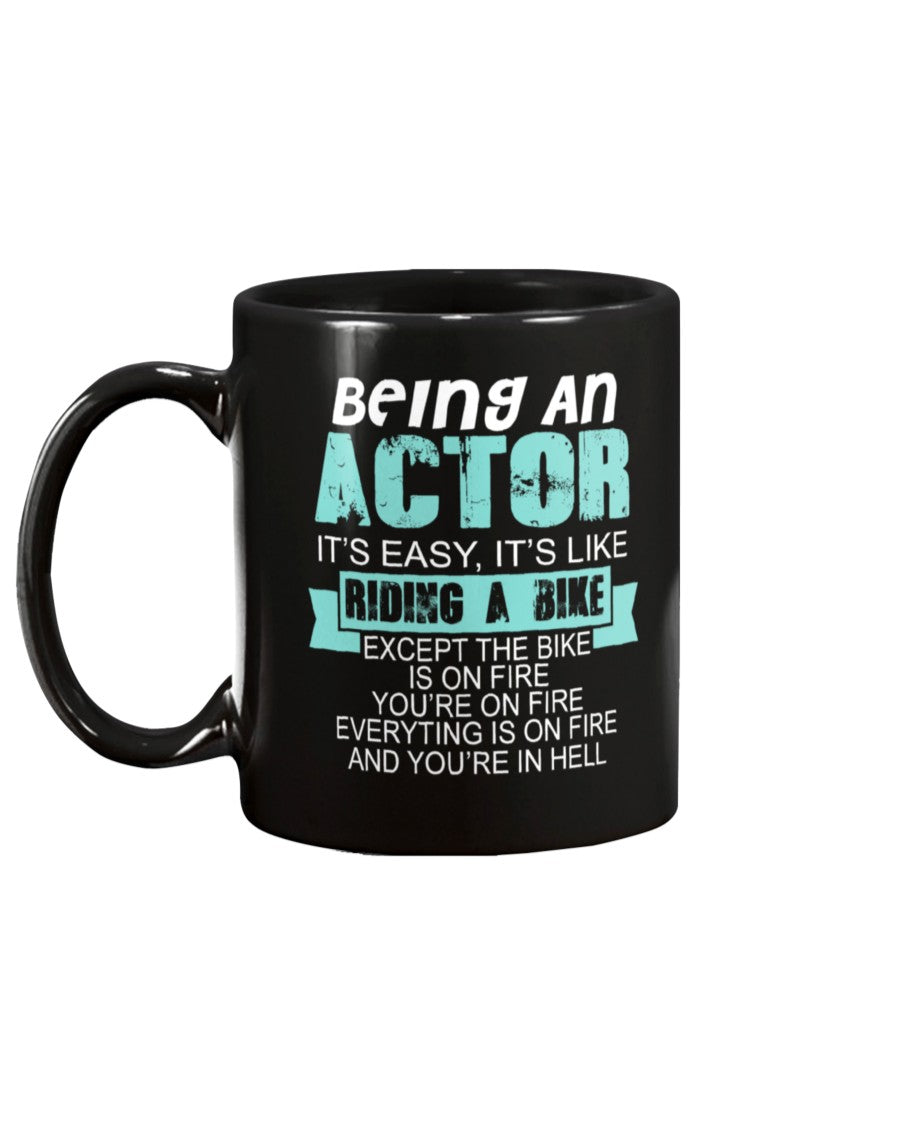 11oz Mug - Being an actor it's easy, it's like riding a bike, except the bike is on fire you're on fire everything is on fire and you're in hell