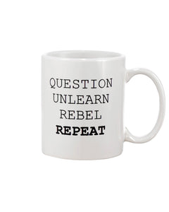 11oz Mug - Question, unlearn, rebel, repeat